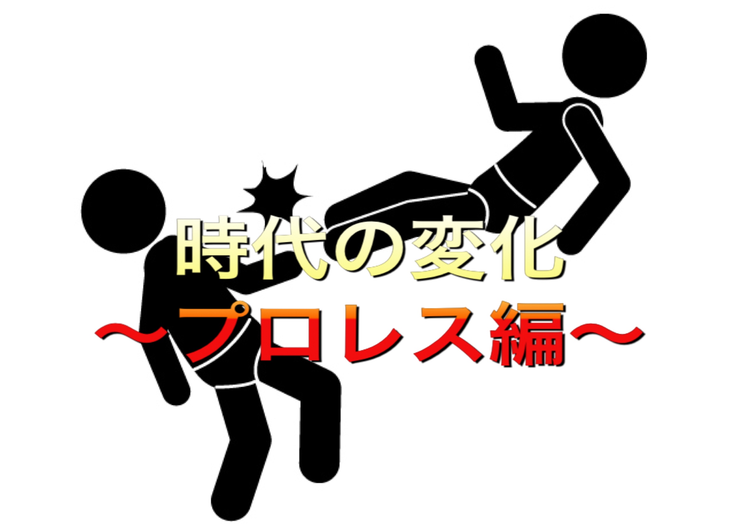 時代の変化 ～プロレス編～